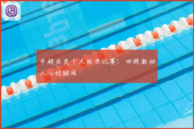 中超历史十大经典比赛：回顾激动人心的瞬间