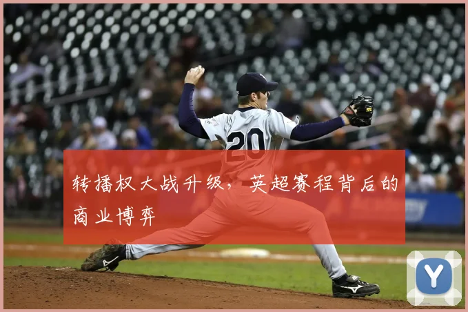 转播权大战升级，英超赛程背后的商业博弈