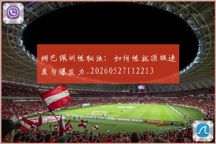 姆巴佩训练秘诀：如何练就顶级速度与爆发力_20260527112213