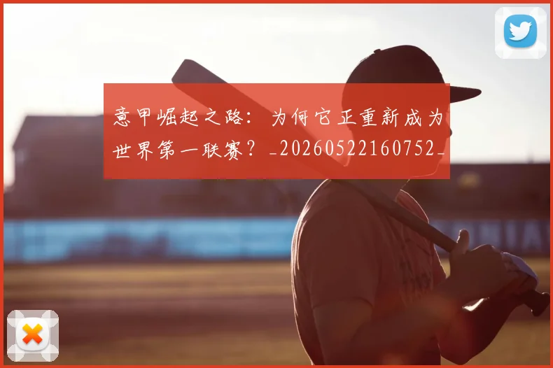 意甲崛起之路：为何它正重新成为世界第一联赛？_20260522160752_20260609193830