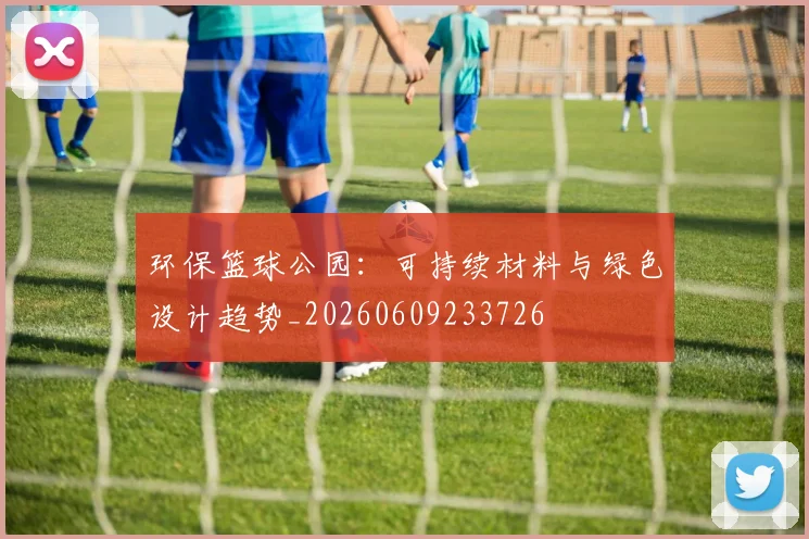 环保篮球公园：可持续材料与绿色设计趋势_20260609233726