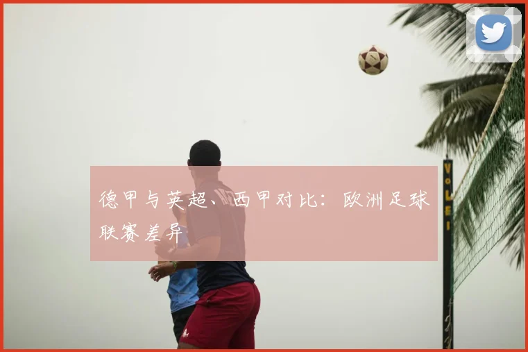 德甲与英超、西甲对比:欧洲足球联赛差异